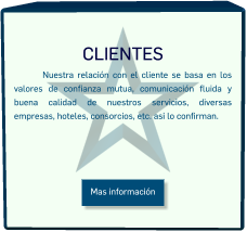 CLIENTES Nuestra relación con el cliente se basa en los valores de confianza mutua, comunicación fluida y buena calidad de nuestros servicios, diversas empresas, hoteles, consorcios, etc. asi lo confirman. Mas información